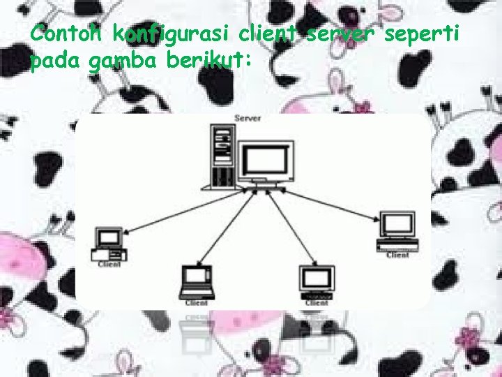 Contoh konfigurasi client server seperti pada gamba berikut: 