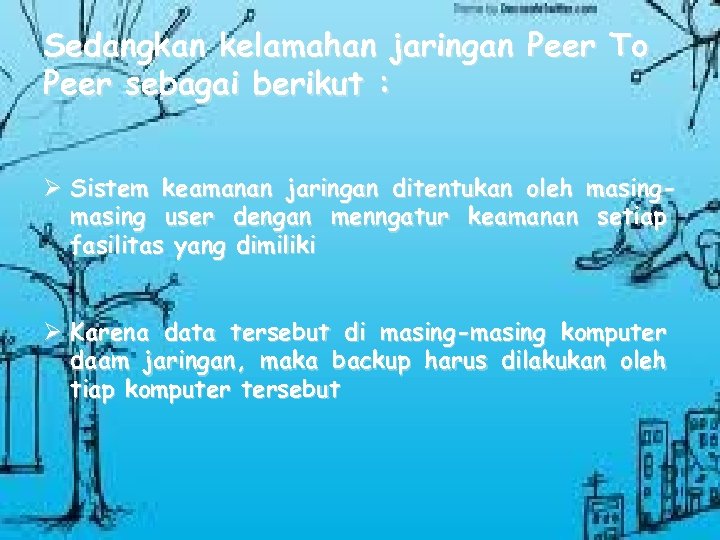 Sedangkan kelamahan jaringan Peer To Peer sebagai berikut : Ø Sistem keamanan jaringan ditentukan