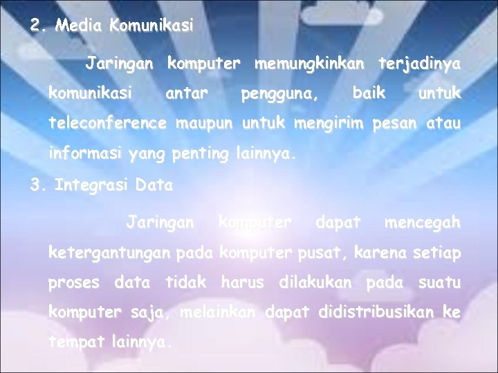 2. Media Komunikasi Jaringan komputer memungkinkan terjadinya komunikasi antar pengguna, baik untuk teleconference maupun