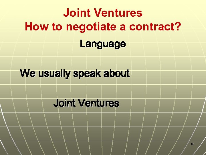Joint Ventures How to negotiate a contract? Language We usually speak about Joint Ventures