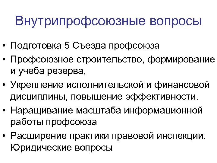 Внутрипрофсоюзные вопросы • Подготовка 5 Съезда профсоюза • Профсоюзное строительство, формирование и учеба резерва,