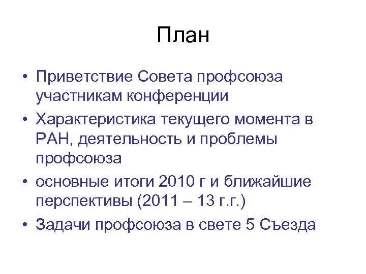 План • Приветствие Совета профсоюза участникам конференции • Характеристика текущего момента в РАН, деятельность