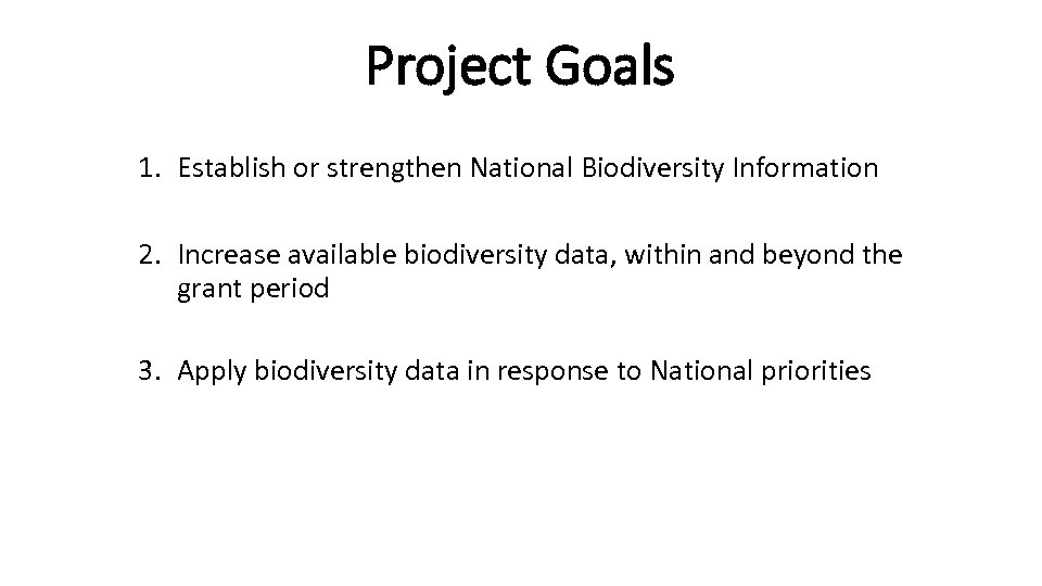 Project Goals 1. Establish or strengthen National Biodiversity Information 2. Increase available biodiversity data,