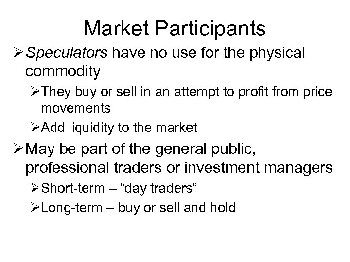 Market Participants Ø Speculators have no use for the physical commodity ØThey buy or