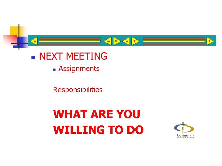 n NEXT MEETING n Assignments Responsibilities WHAT ARE YOU WILLING TO DO 