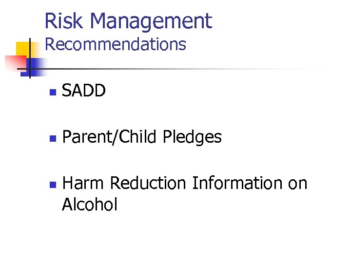 Risk Management Recommendations n SADD n Parent/Child Pledges n Harm Reduction Information on Alcohol