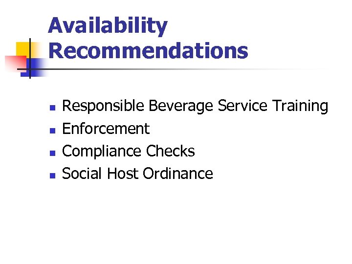 Availability Recommendations n n Responsible Beverage Service Training Enforcement Compliance Checks Social Host Ordinance