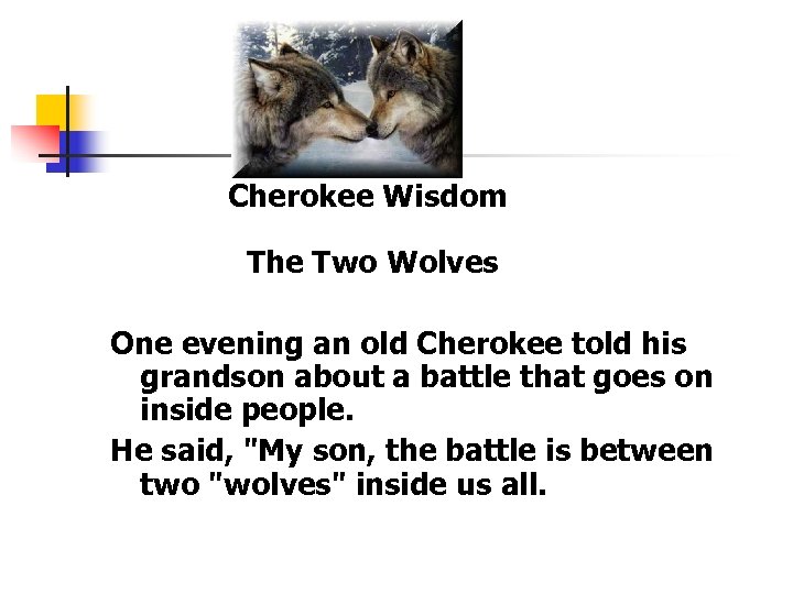 Cherokee Wisdom The Two Wolves One evening an old Cherokee told his grandson about