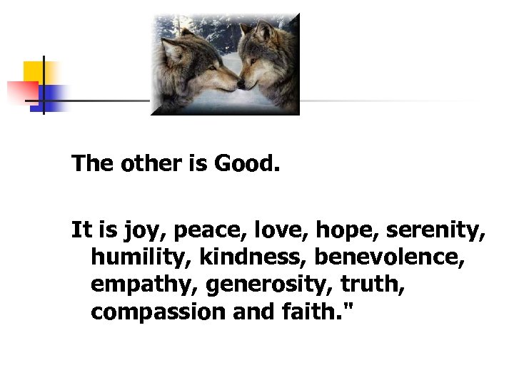 The other is Good. It is joy, peace, love, hope, serenity, humility, kindness, benevolence,