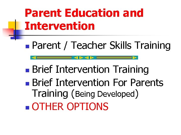 Parent Education and Intervention n Parent / Teacher Skills Training Brief Intervention Training n