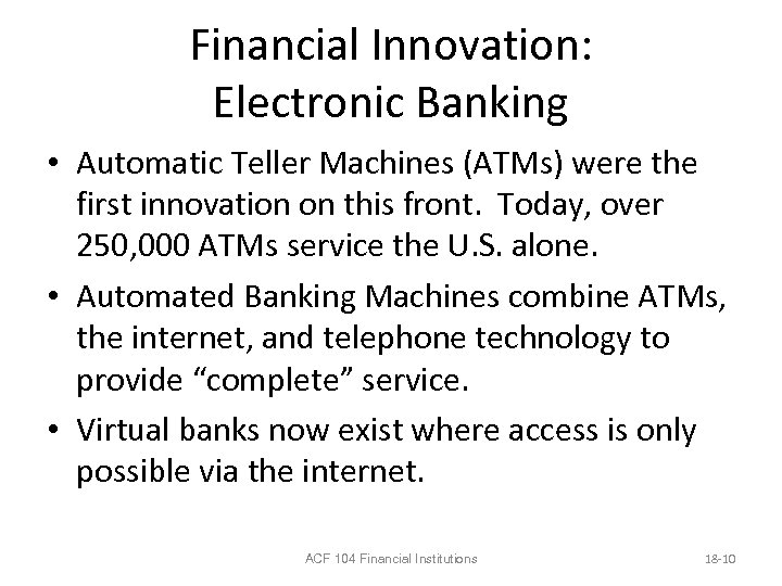 Financial Innovation: Electronic Banking • Automatic Teller Machines (ATMs) were the first innovation on