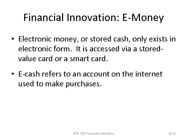 Financial Innovation: E-Money • Electronic money, or stored cash, only exists in electronic form.