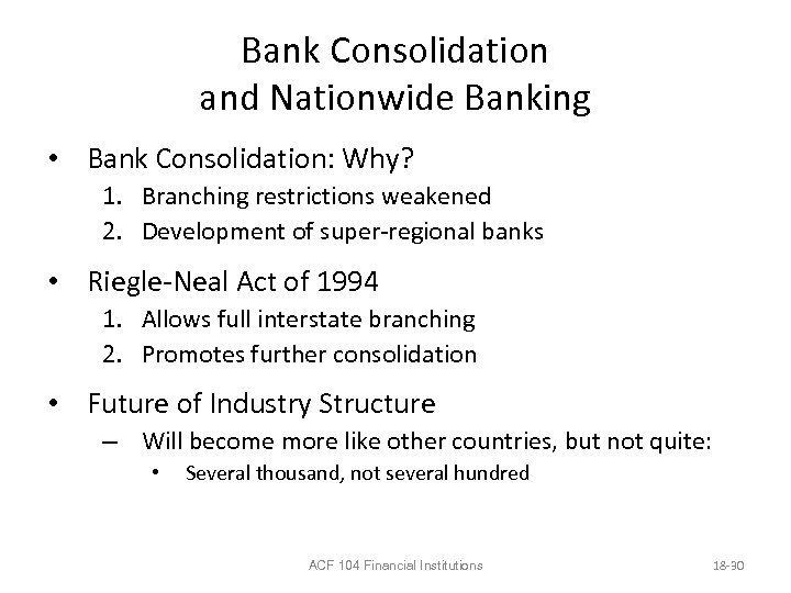 Bank Consolidation and Nationwide Banking • Bank Consolidation: Why? 1. Branching restrictions weakened 2.