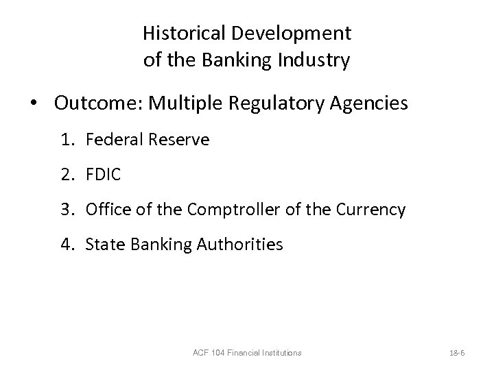 Historical Development of the Banking Industry • Outcome: Multiple Regulatory Agencies 1. Federal Reserve