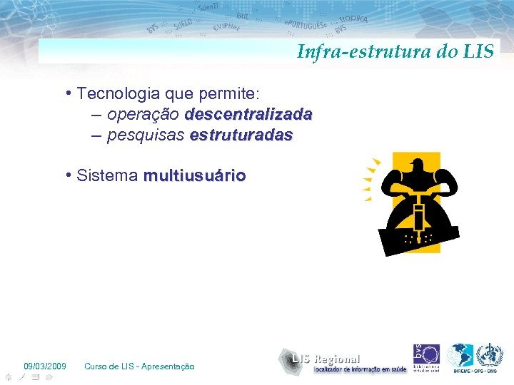 Infra-estrutura do LIS • Tecnologia que permite: – operação descentralizada – pesquisas estruturadas •