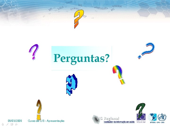 Perguntas? 09/03/2009 Curso de LIS - Apresentação 