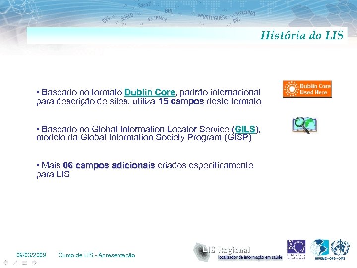 História do LIS • Baseado no formato Dublin Core, padrão internacional Core para descrição