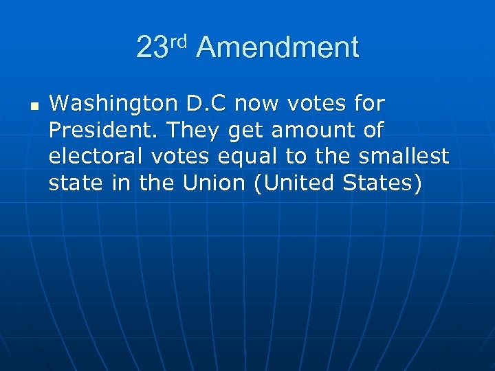 23 rd Amendment n Washington D. C now votes for President. They get amount