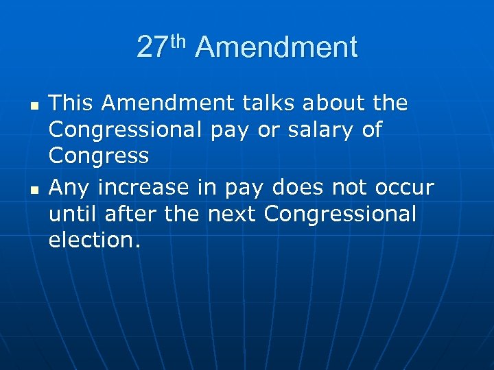 27 th Amendment n n This Amendment talks about the Congressional pay or salary
