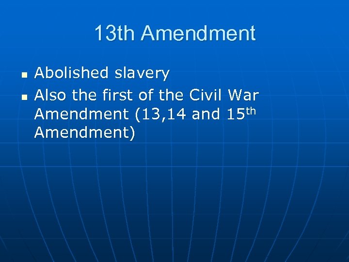 13 th Amendment n n Abolished slavery Also the first of the Civil War