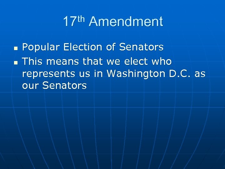 17 th Amendment n n Popular Election of Senators This means that we elect