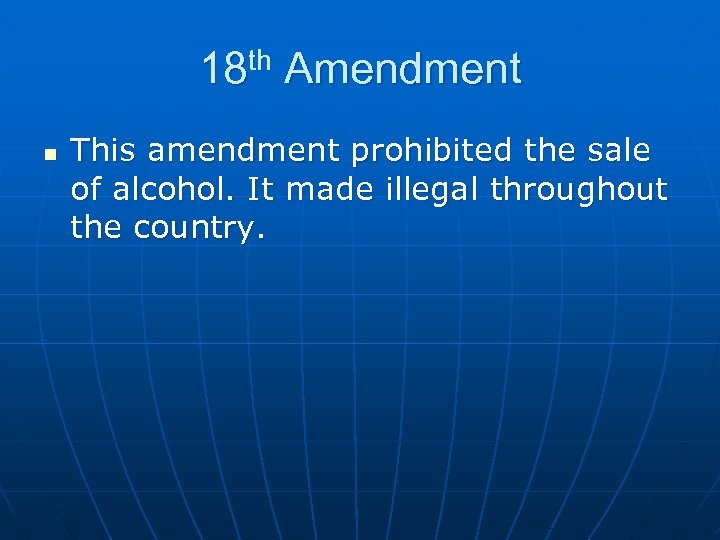 18 th Amendment n This amendment prohibited the sale of alcohol. It made illegal