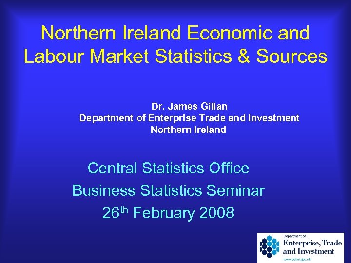 Northern Ireland Economic and Labour Market Statistics & Sources Dr. James Gillan Department of
