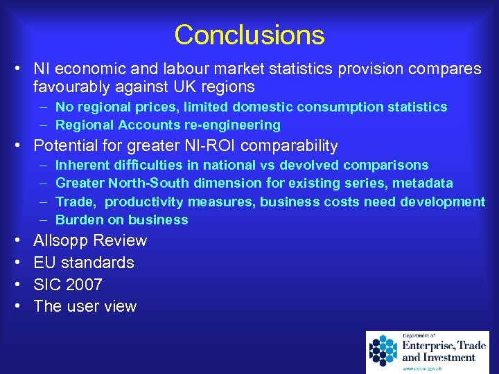 Conclusions • NI economic and labour market statistics provision compares favourably against UK regions