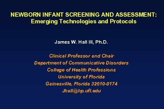 NEWBORN INFANT SCREENING AND ASSESSMENT: Emerging Technologies and Protocols James W. Hall III, Ph.