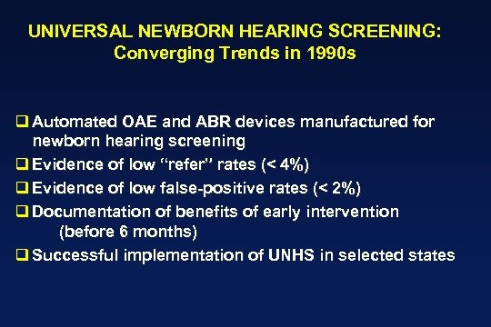 UNIVERSAL NEWBORN HEARING SCREENING: Converging Trends in 1990 s q Automated OAE and ABR