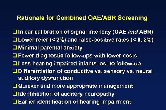 Rationale for Combined OAE/ABR Screening q In ear calibration of signal intensity (OAE and