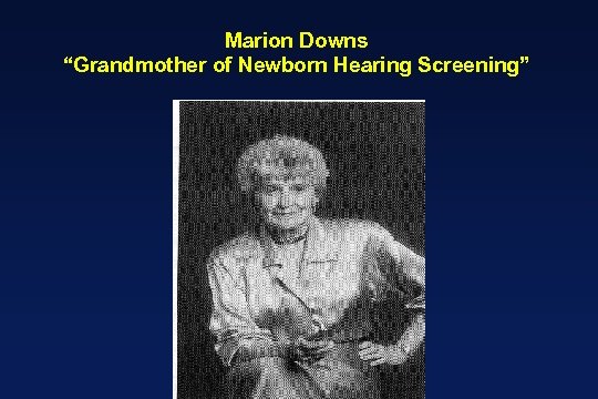 Marion Downs “Grandmother of Newborn Hearing Screening” 