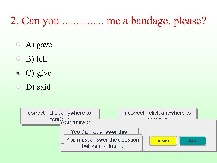 2. Can you. . . . me a bandage, please? A) gave B) tell