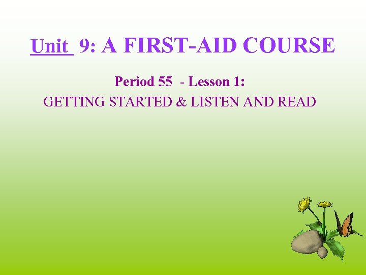 Unit 9: A FIRST-AID COURSE Period 55 - Lesson 1: GETTING STARTED & LISTEN