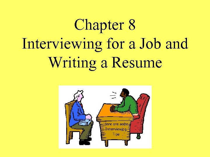 Chapter 8 Interviewing for a Job and Writing a Resume 
