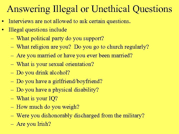 Answering Illegal or Unethical Questions • Interviews are not allowed to ask certain questions.