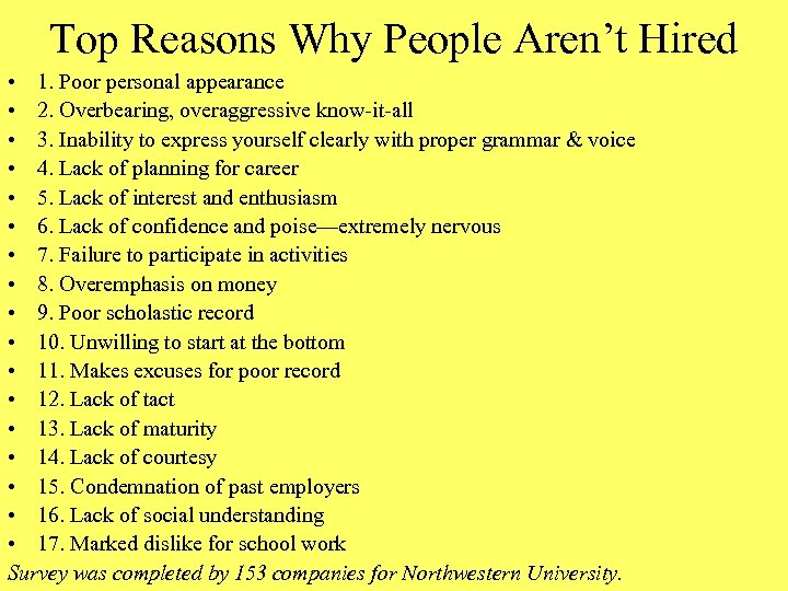 Top Reasons Why People Aren’t Hired • 1. Poor personal appearance • 2. Overbearing,