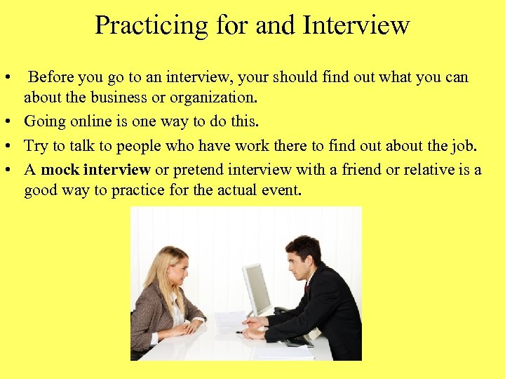 Practicing for and Interview • Before you go to an interview, your should find