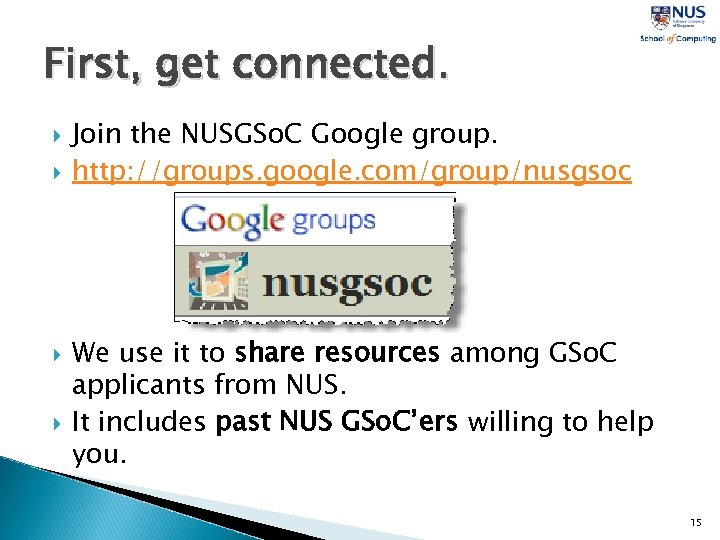 First, get connected. Join the NUSGSo. C Google group. http: //groups. google. com/group/nusgsoc We