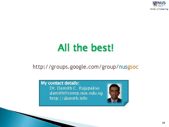 All the best! http: //groups. google. com/group/nusgsoc My contact details: Dr. Damith C. Rajapakse