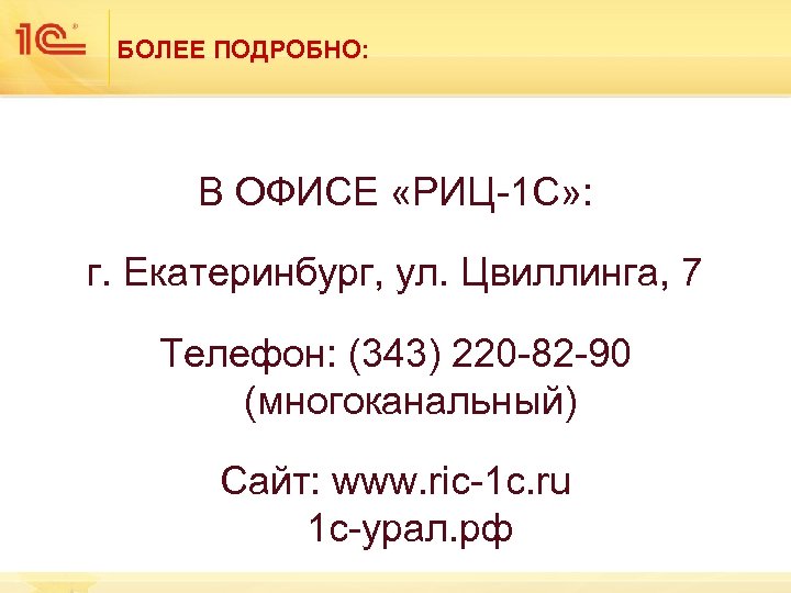 БОЛЕЕ ПОДРОБНО: В ОФИСЕ «РИЦ-1 С» : г. Екатеринбург, ул. Цвиллинга, 7 Телефон: (343)