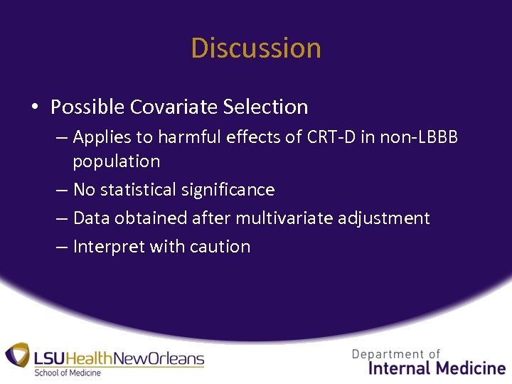Discussion • Possible Covariate Selection – Applies to harmful effects of CRT-D in non-LBBB