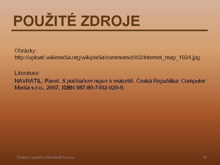 POUŽITÉ ZDROJE Obrázky: http: //upload. wikimedia. org/wikipedia/commons/d/d 2/Internet_map_1024. jpg Literatura: NAVRÁTIL, Pavel. S počítačem