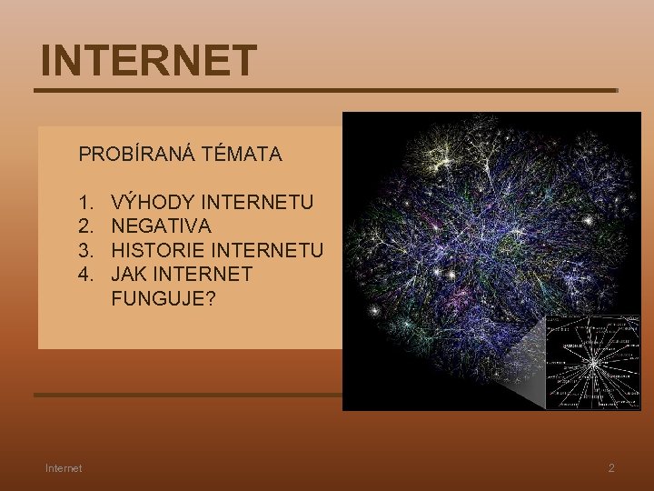 INTERNET PROBÍRANÁ TÉMATA 1. 2. 3. 4. Internet VÝHODY INTERNETU NEGATIVA HISTORIE INTERNETU JAK