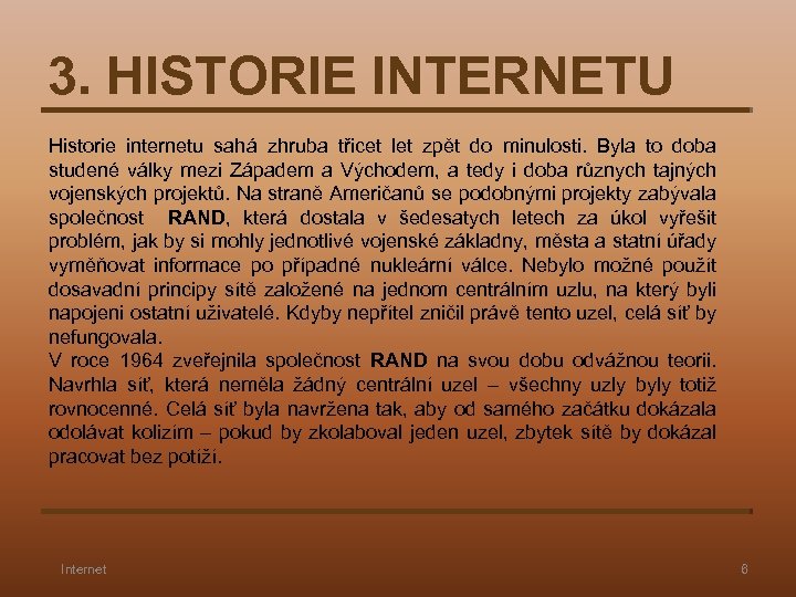 3. HISTORIE INTERNETU Historie internetu sahá zhruba třicet let zpět do minulosti. Byla to
