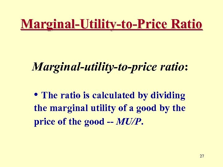 Marginal-Utility-to-Price Ratio Marginal-utility-to-price ratio: • The ratio is calculated by dividing the marginal utility