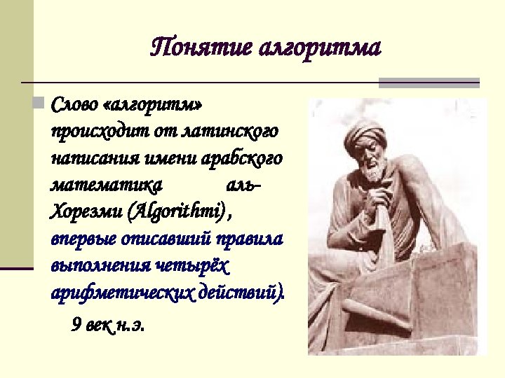 Понятие алгоритма n Слово «алгоритм» происходит от латинского написания имени арабского математика аль. Хорезми