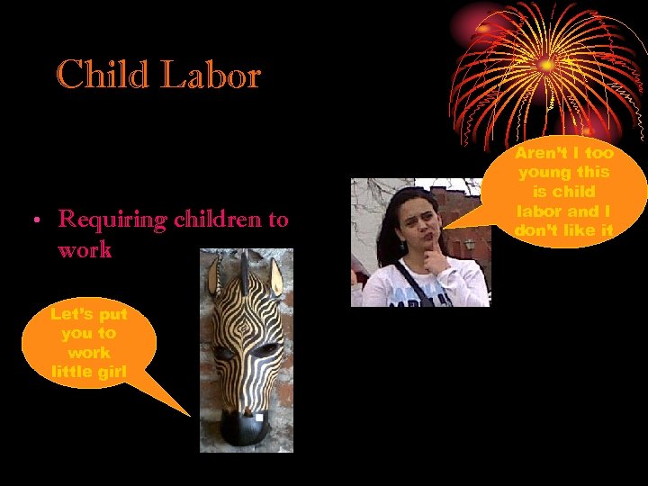 Child Labor • Requiring children to work Let’s put you to work little girl