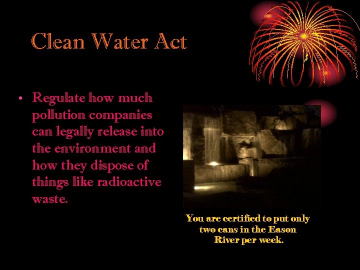 Clean Water Act • Regulate how much pollution companies can legally release into the