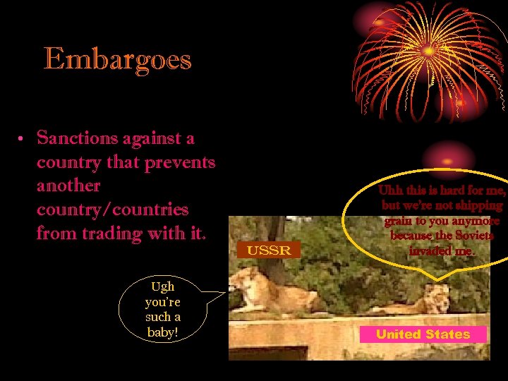 Embargoes • Sanctions against a country that prevents another country/countries from trading with it.